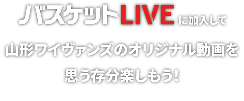 バスケットLIVEに加入して山形ワイヴァンズのオリジナル動画を思う存分楽しもう！