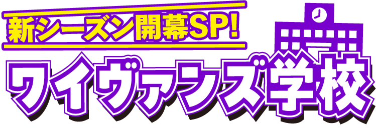 新シーズン開幕SP!ワイヴァンズ学校